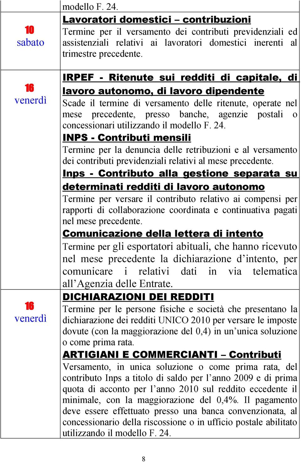 IRPEF - Ritenute sui redditi di capitale, di lavoro autonomo, di lavoro dipendente Scade il termine di versamento delle ritenute, operate nel mese precedente, presso banche, agenzie postali o