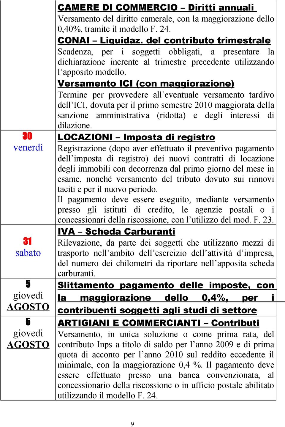 Versamento ICI (con maggiorazione) Termine per provvedere all eventuale versamento tardivo dell ICI, dovuta per il primo semestre 2010 maggiorata della sanzione amministrativa (ridotta) e degli