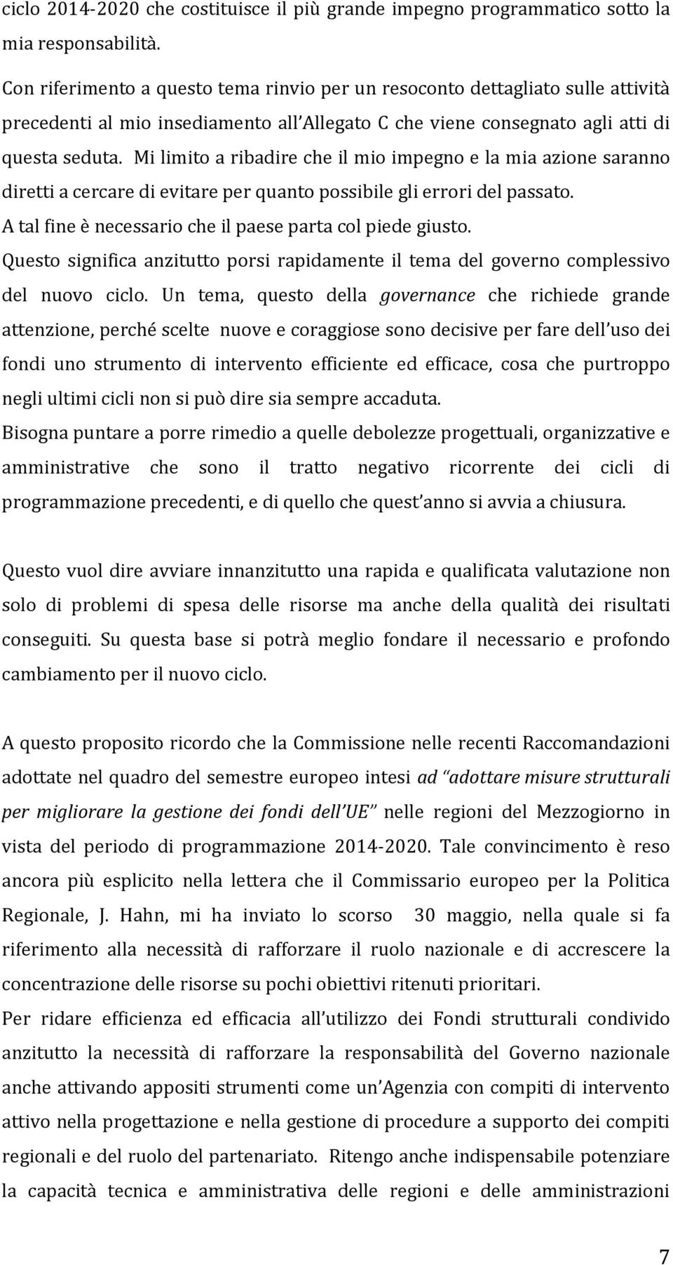 Mi limito a ribadire che il mio impegno e la mia azione saranno diretti a cercare di evitare per quanto possibile gli errori del passato. A tal fine è necessario che il paese parta col piede giusto.