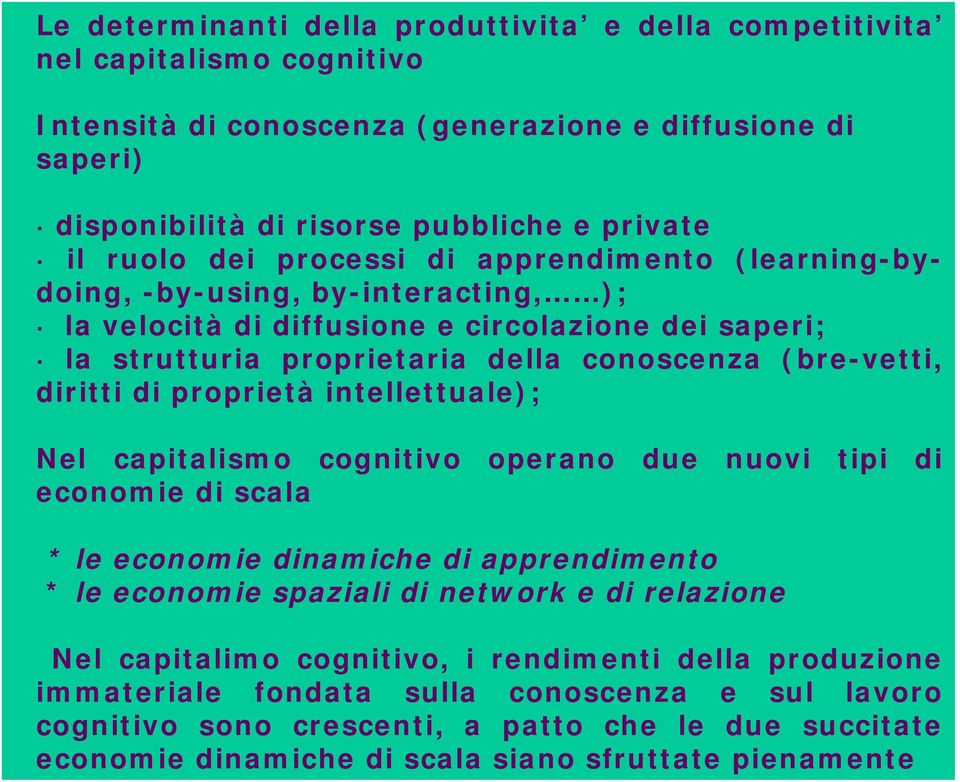 proprietà intellettuale); Nel capitalismo cognitivo operano due nuovi tipi di economie di scala * le economie dinamiche di apprendimento * le economie spaziali di network e di relazione Nel