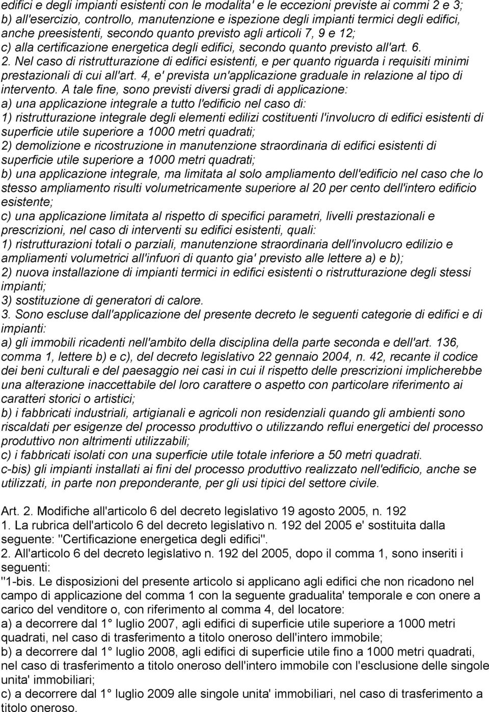 Nel caso di ristrutturazione di edifici esistenti, e per quanto riguarda i requisiti minimi prestazionali di cui all'art. 4, e' prevista un'applicazione graduale in relazione al tipo di intervento.
