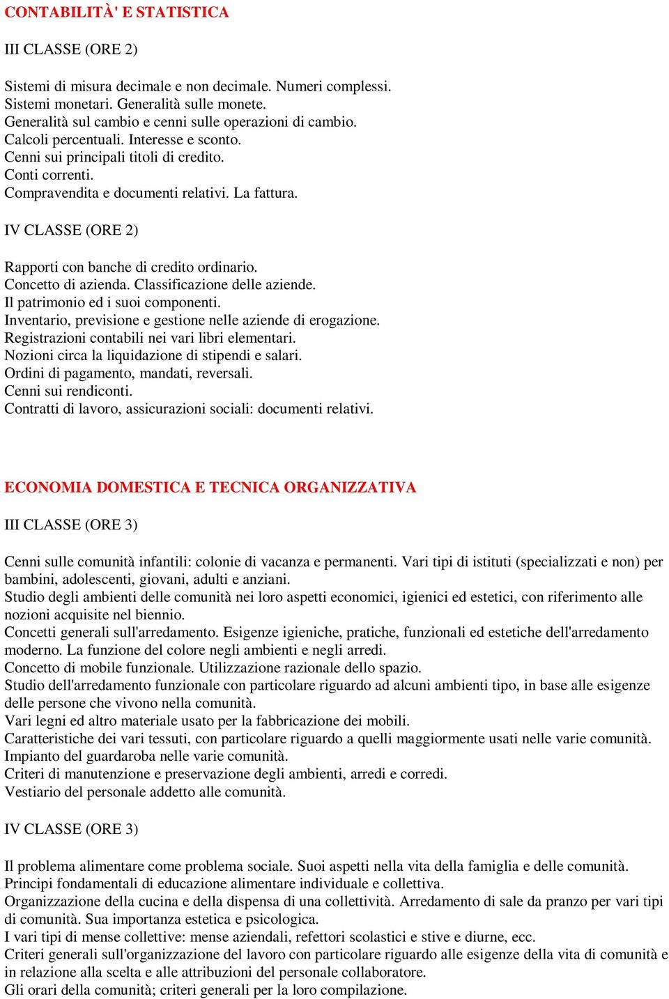 IV CLASSE (ORE 2) Rapporti con banche di credito ordinario. Concetto di azienda. Classificazione delle aziende. Il patrimonio ed i suoi componenti.