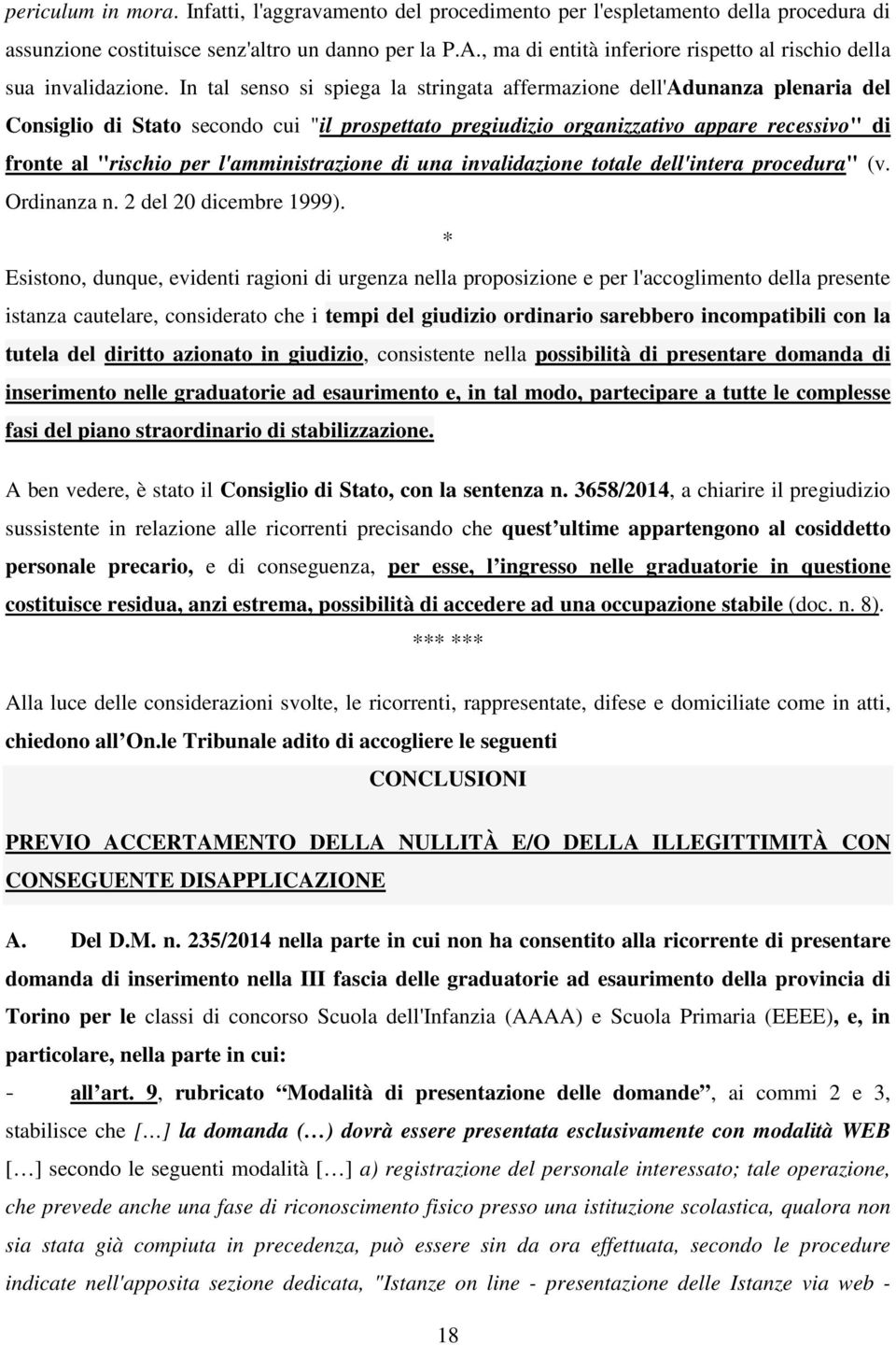 In tal senso si spiega la stringata affermazione dell'adunanza plenaria del Consiglio di Stato secondo cui "il prospettato pregiudizio organizzativo appare recessivo" di fronte al "rischio per