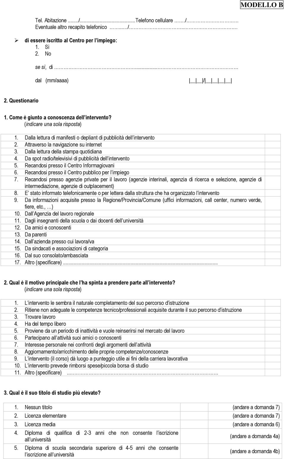 Dalla lettura della stampa quotidiana 4. Da spot radio/televisivi di pubblicità dell intervento 5. Recandosi presso il Centro Informagiovani 6. Recandosi presso il Centro pubblico per l impiego 7.