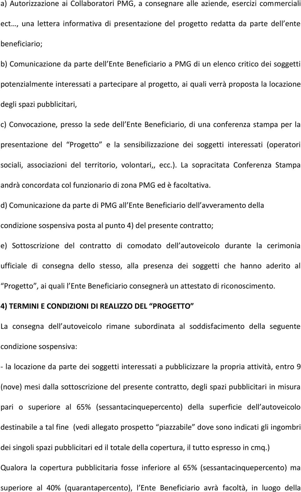 pubblicitari, c) Convocazione, presso la sede dell Ente Beneficiario, di una conferenza stampa per la presentazione del Progetto e la sensibilizzazione dei soggetti interessati (operatori sociali,