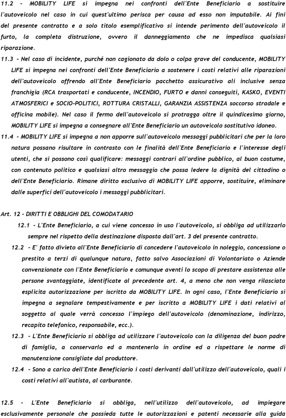 11.3 - Nel caso di incidente, purché non cagionato da dolo o colpa grave del conducente, MOBILITY LIFE si impegna nei confronti dell'ente Beneficiario a sostenere i costi relativi alle riparazioni
