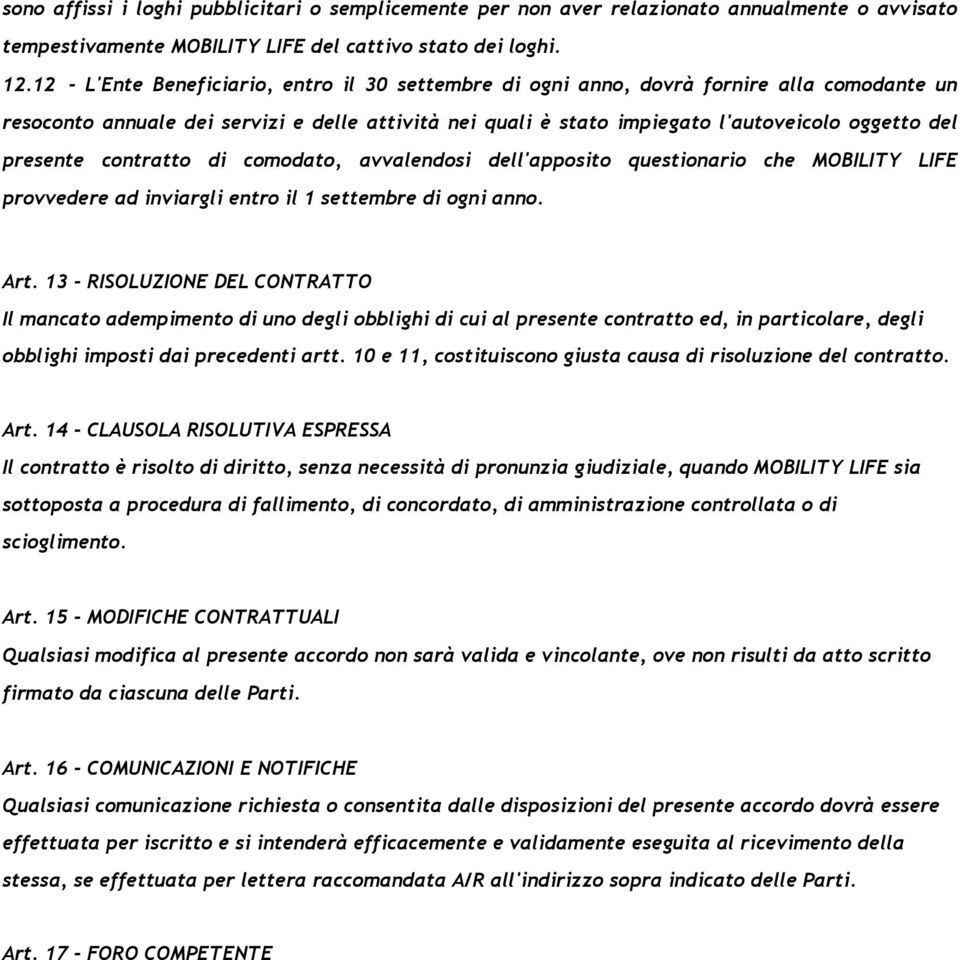 presente contratto di comodato, avvalendosi dell'apposito questionario che MOBILITY LIFE provvedere ad inviargli entro il 1 settembre di ogni anno. Art.