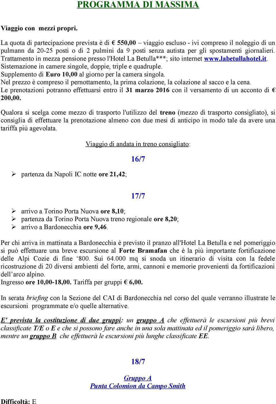 Trattamento in mezza pensione presso l'hotel La Betulla***; sito internet www.labetullahotel.it. Sistemazione in camere singole, doppie, triple e quadruple.