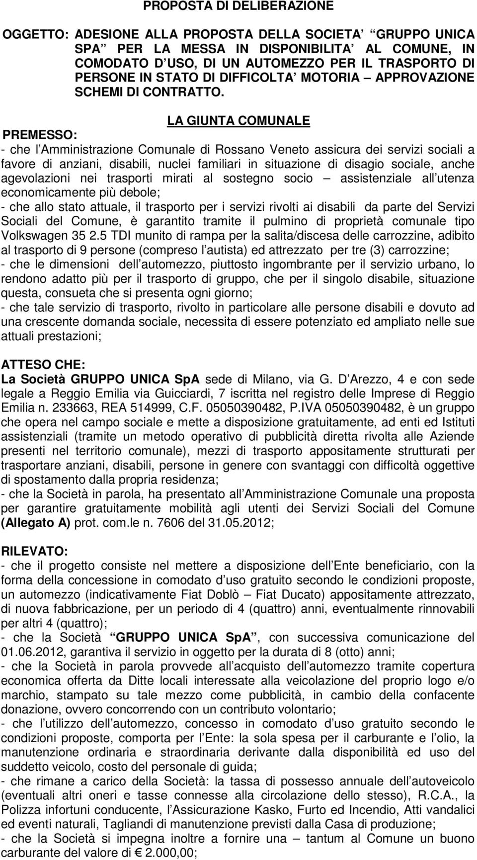 LA GIUNTA COMUNALE PREMESSO: - che l Amministrazione Comunale di Rossano Veneto assicura dei servizi sociali a favore di anziani, disabili, nuclei familiari in situazione di disagio sociale, anche