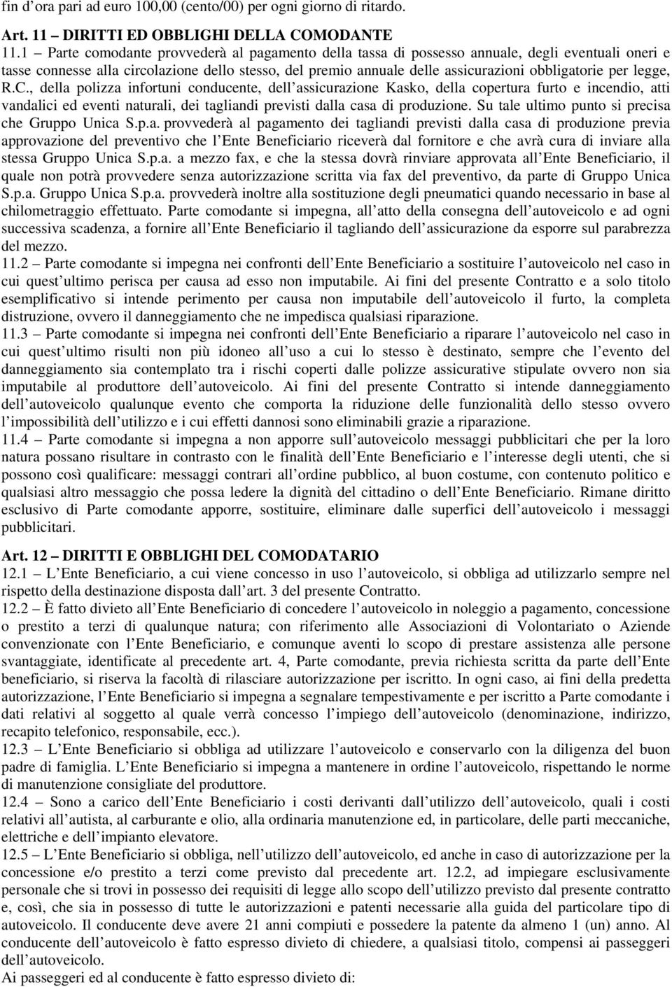 per legge, R.C., della polizza infortuni conducente, dell assicurazione Kasko, della copertura furto e incendio, atti vandalici ed eventi naturali, dei tagliandi previsti dalla casa di produzione.