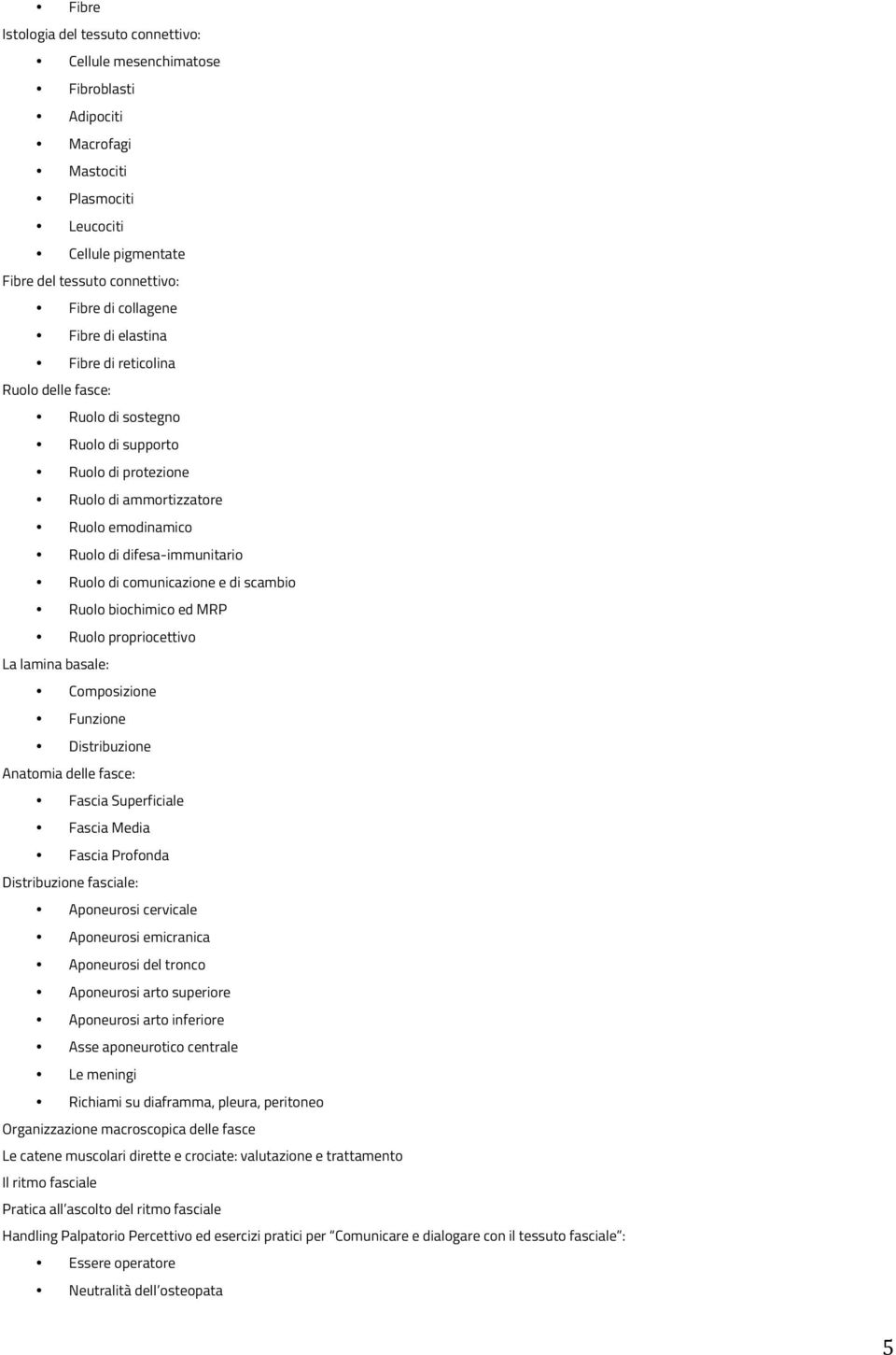 e di scambio Ruolo biochimico ed MRP Ruolo propriocettivo La lamina basale: Composizione Funzione Distribuzione Anatomia delle fasce: Fascia Superficiale Fascia Media Fascia Profonda Distribuzione