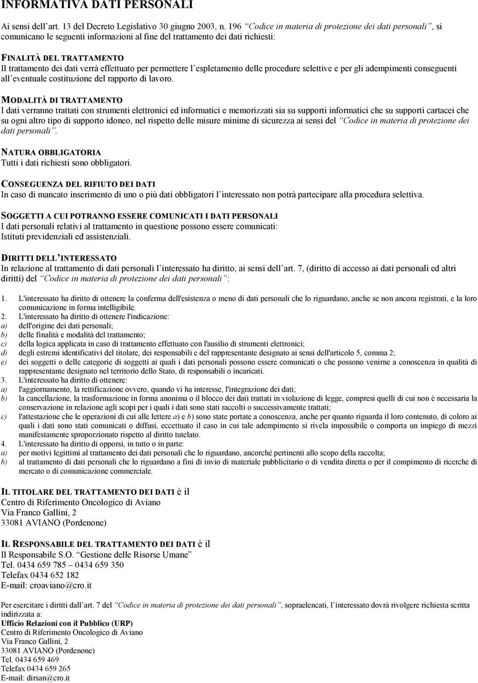 effettuato per permettere l espletamento delle procedure selettive e per gli adempimenti conseguenti all eventuale costituzione del rapporto di lavoro.