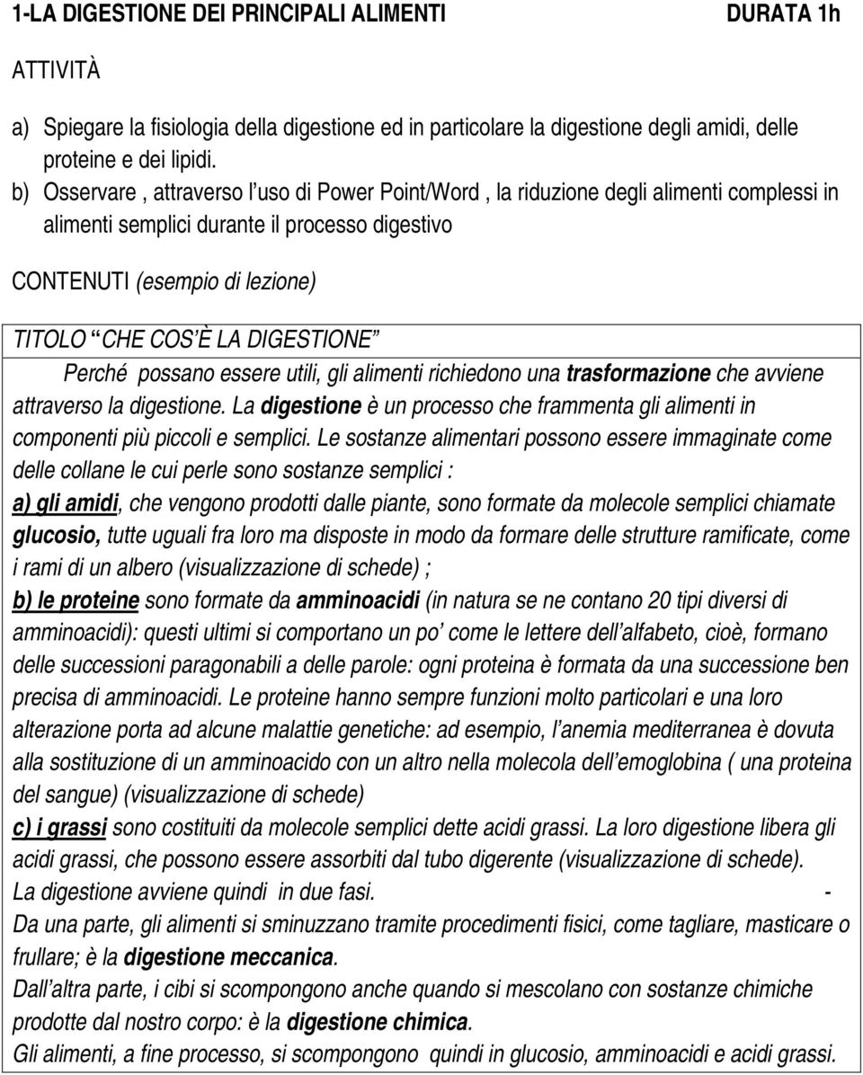 DIGESTIONE Perché possano essere utili, gli alimenti richiedono una trasformazione che avviene attraverso la digestione.