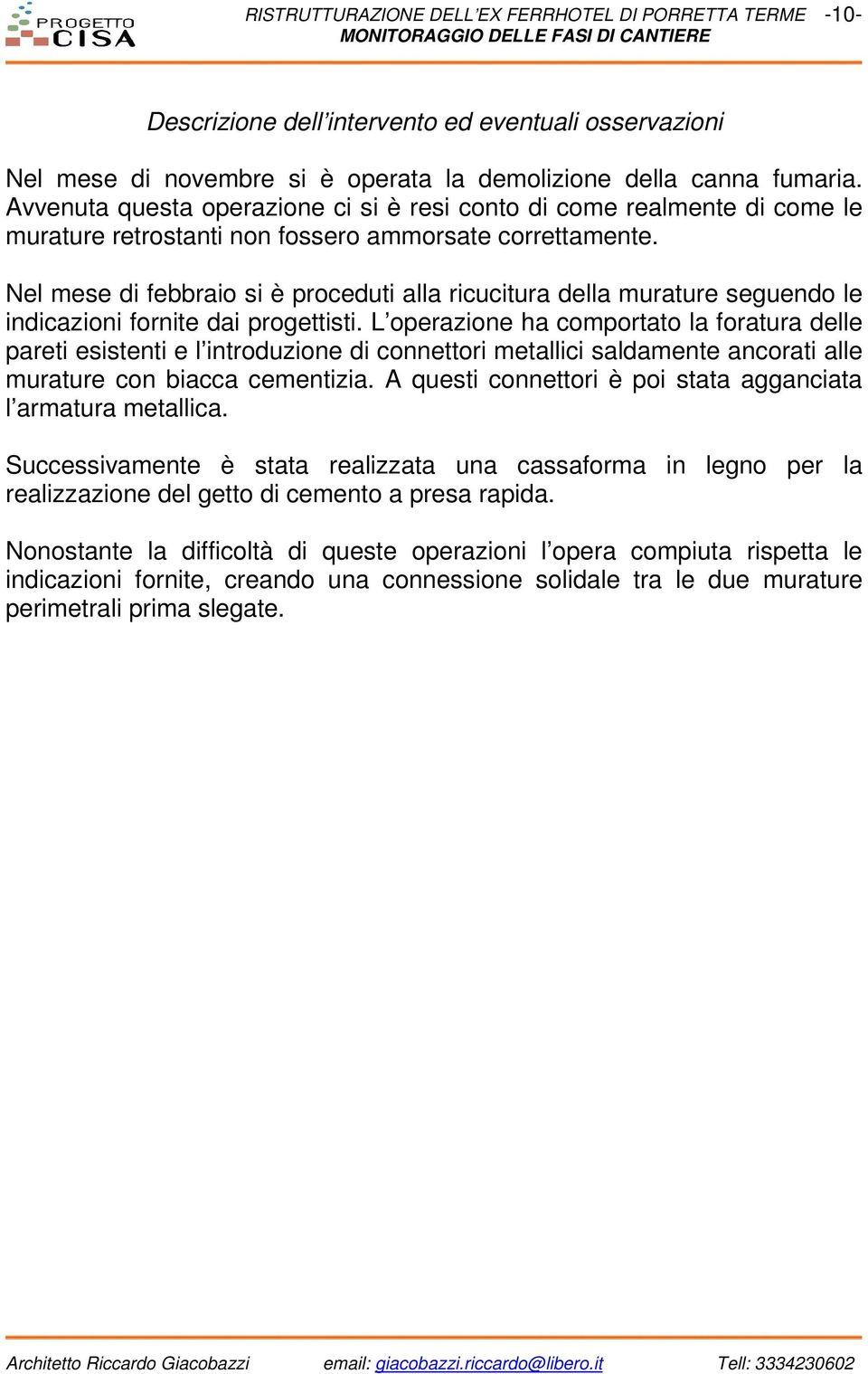 Nel mese di febbraio si è proceduti alla ricucitura della murature seguendo le indicazioni fornite dai progettisti.