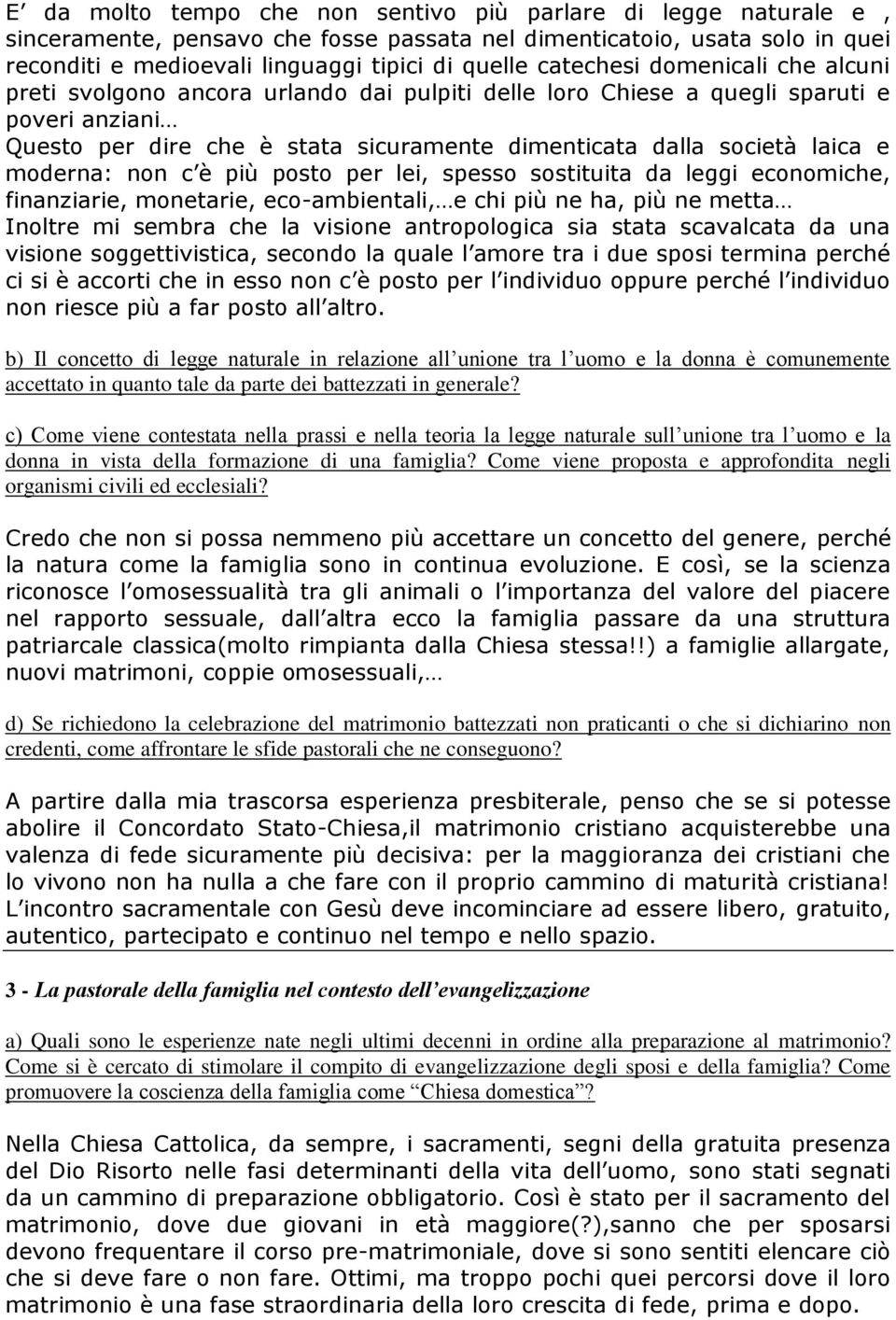 moderna: non c è più posto per lei, spesso sostituita da leggi economiche, finanziarie, monetarie, eco-ambientali, e chi più ne ha, più ne metta Inoltre mi sembra che la visione antropologica sia