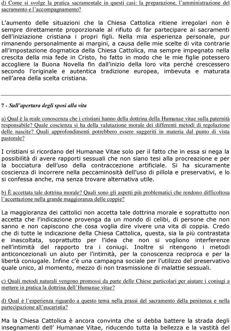 Nella mia esperienza personale, pur rimanendo personalmente ai margini, a causa delle mie scelte di vita contrarie all impostazione dogmatica della Chiesa Cattolica, ma sempre impegnato nella