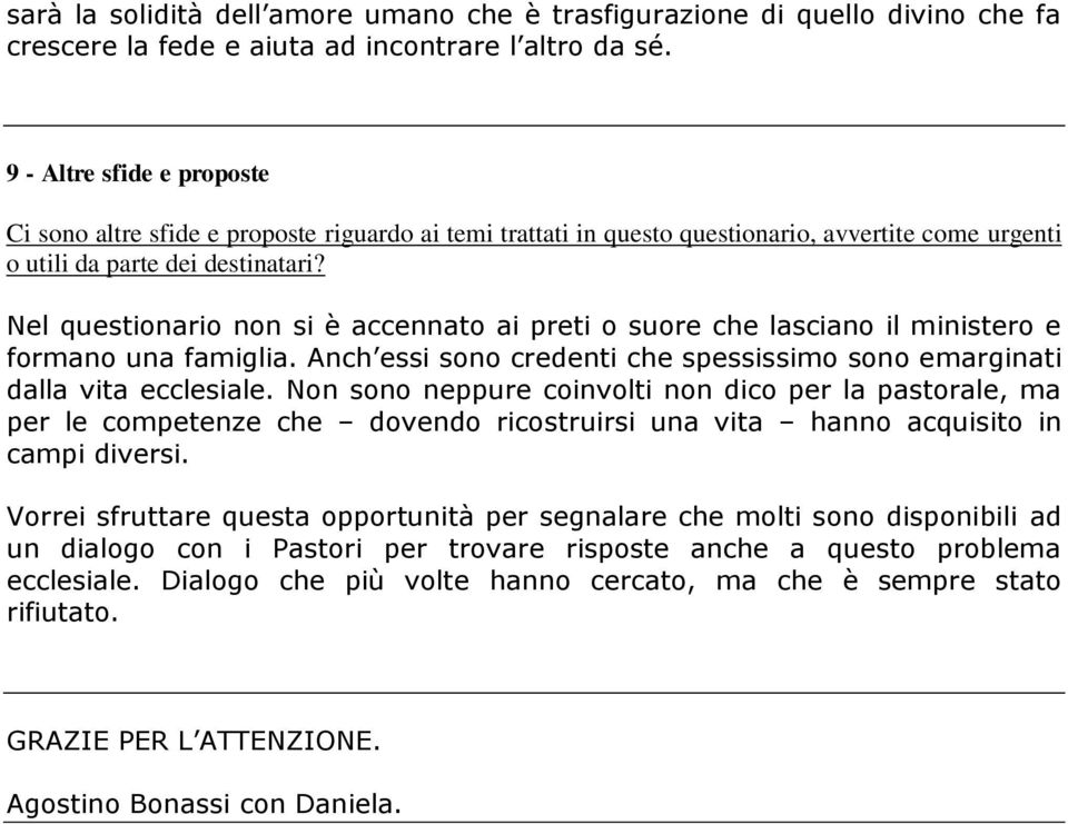 Nel questionario non si è accennato ai preti o suore che lasciano il ministero e formano una famiglia. Anch essi sono credenti che spessissimo sono emarginati dalla vita ecclesiale.