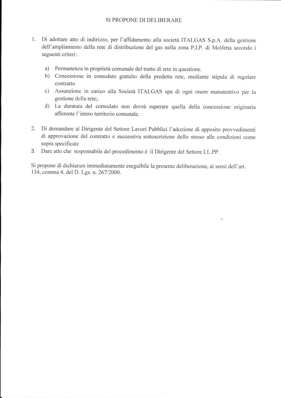 b) Concessione in comodato gratuito della predetta rete, mediante stipula di regolare contratto c) Assunzione in carico alla Società ITALGAS spa di ogni onere manutentivo per la gestione della rete;.