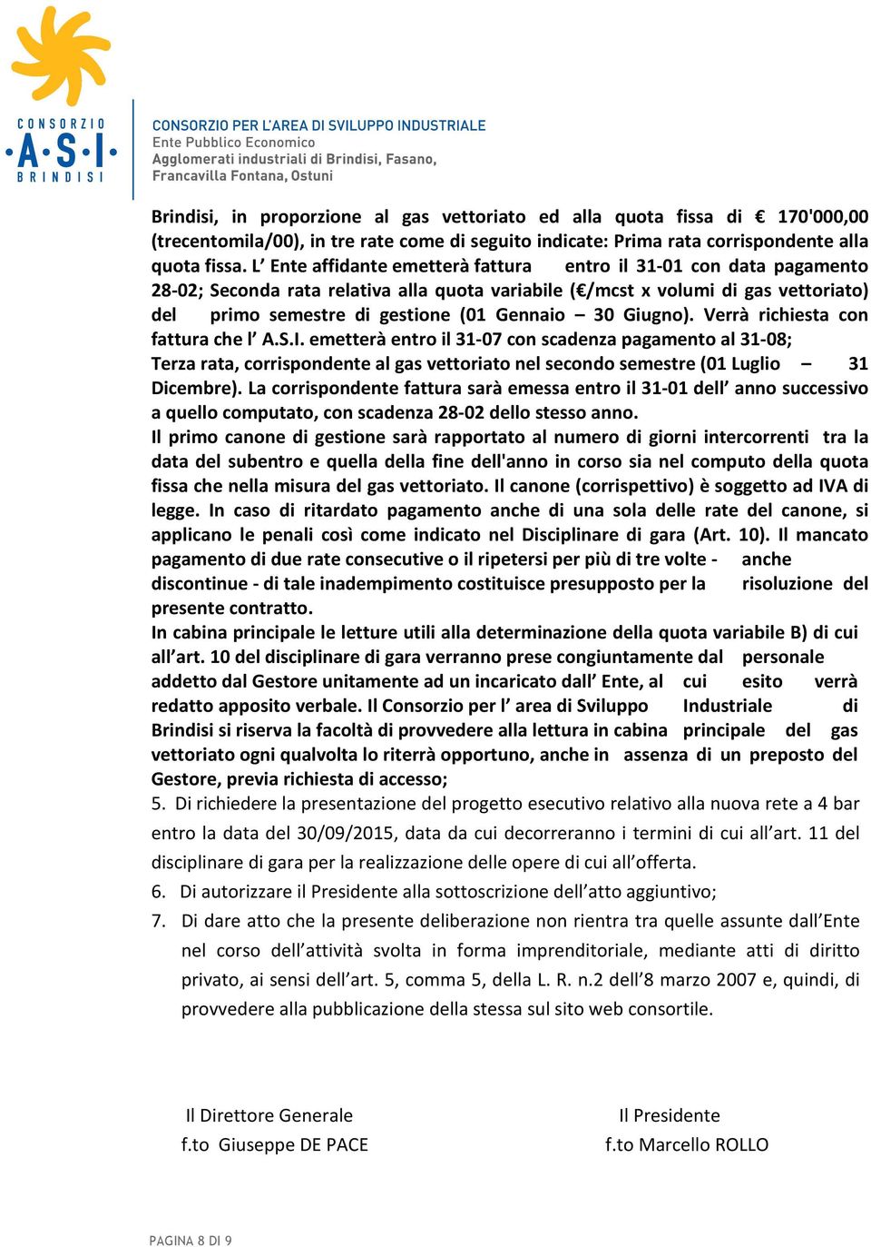 Giugno). Verrà richiesta con fattura che l A.S.I. emetterà entro il 31-07 con scadenza pagamento al 31-08; Terza rata, corrispondente al gas vettoriato nel secondo semestre (01 Luglio 31 Dicembre).