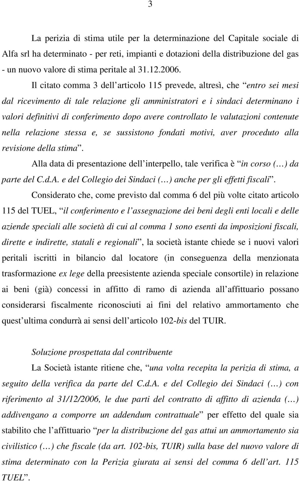 Il citato comma 3 dell articolo 115 prevede, altresì, che entro sei mesi dal ricevimento di tale relazione gli amministratori e i sindaci determinano i valori definitivi di conferimento dopo avere