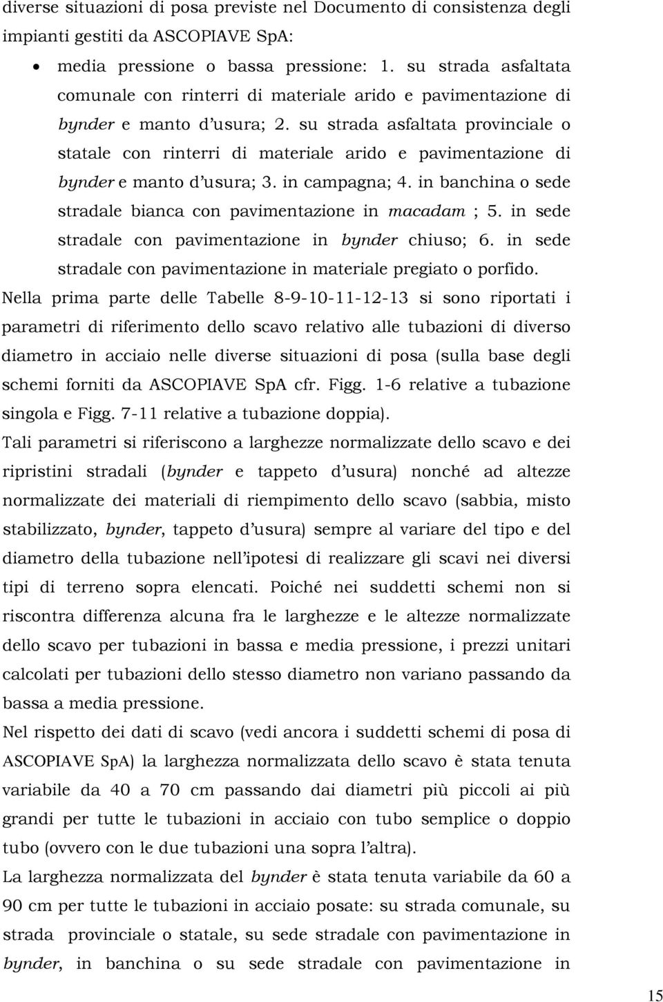 su strada asfaltata provinciale o statale con rinterri di materiale arido e pavimentazione di bynder e manto d usura; 3. in campagna; 4.