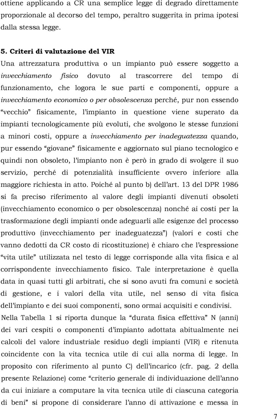 componenti, oppure a invecchiamento economico o per obsolescenza perché, pur non essendo vecchio fisicamente, l impianto in questione viene superato da impianti tecnologicamente più evoluti, che