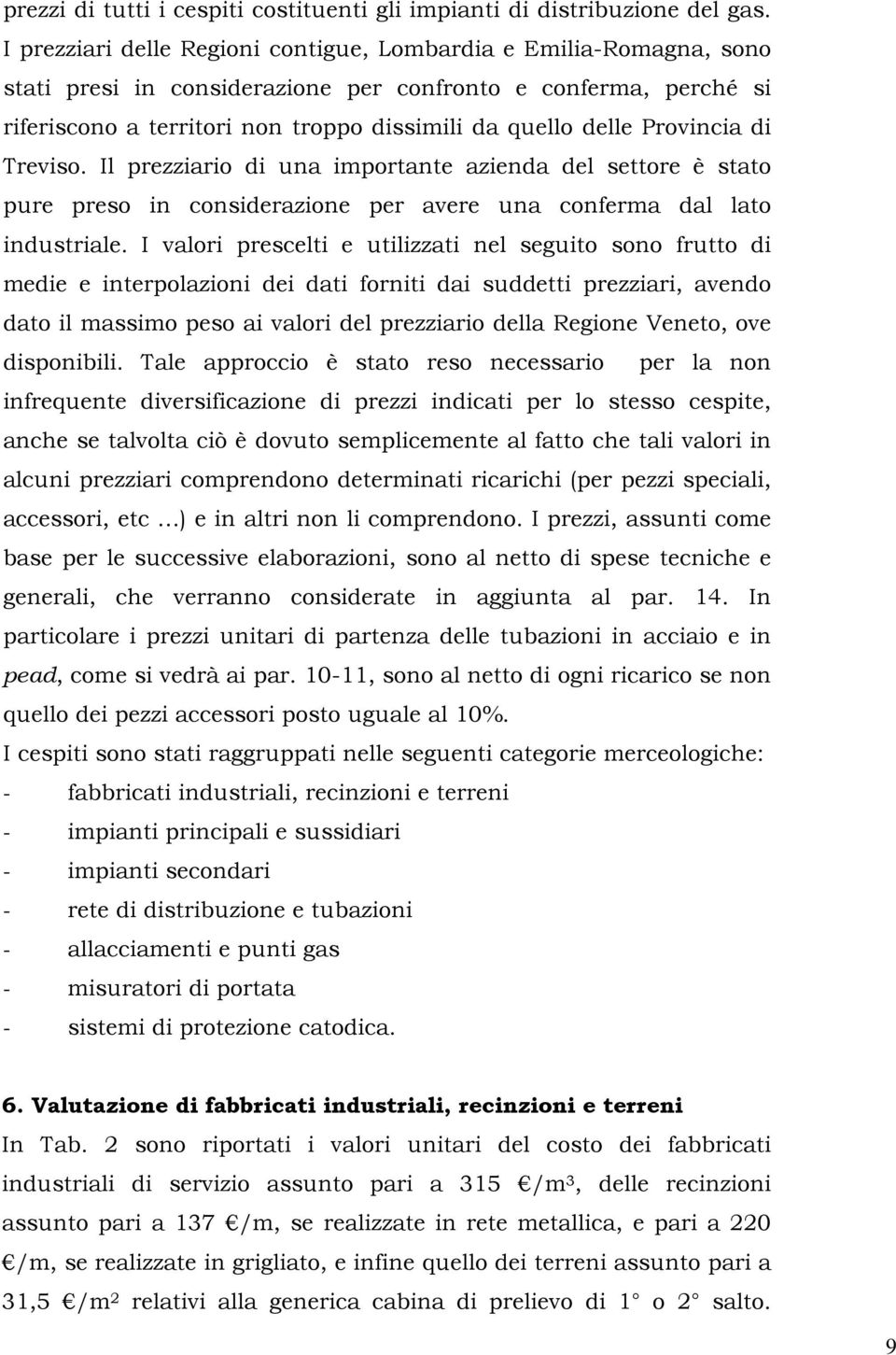 Provincia di Treviso. Il prezziario di una importante azienda del settore è stato pure preso in considerazione per avere una conferma dal lato industriale.