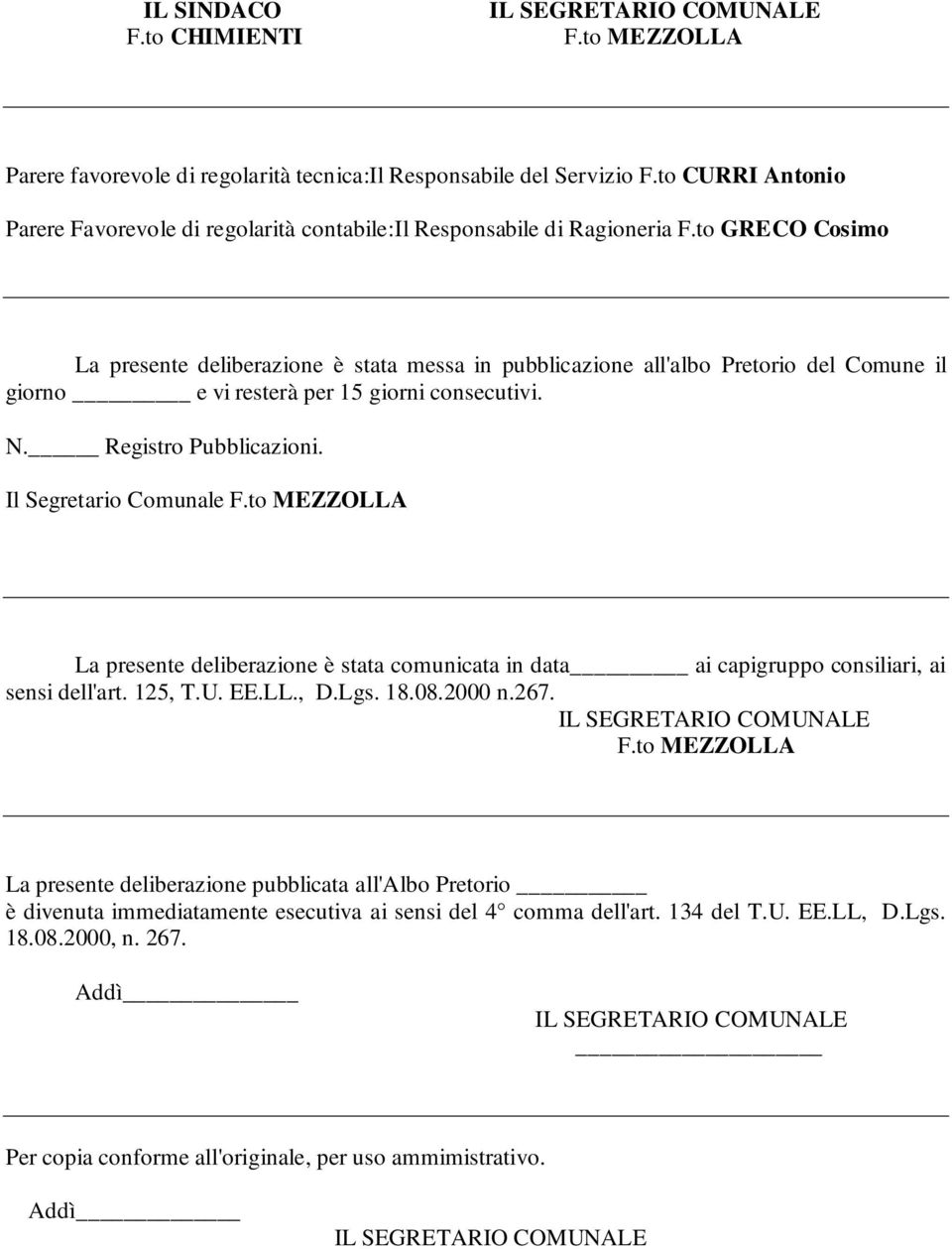 to GRECO Cosimo La presente deliberazione è stata messa in pubblicazione all'albo Pretorio del Comune il giorno e vi resterà per 15 giorni consecutivi. N. Registro Pubblicazioni.