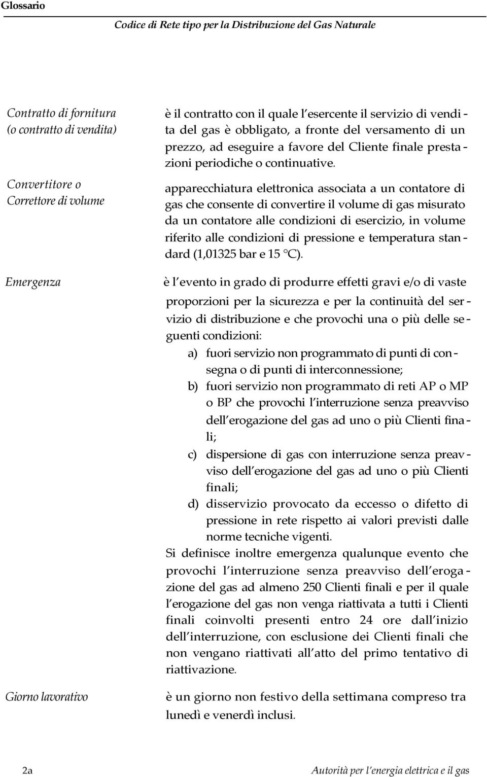 apparecchiatura elettronica associata a un contatore di gas che consente di convertire il volume di gas misurato da un contatore alle condizioni di esercizio, in volume riferito alle condizioni di