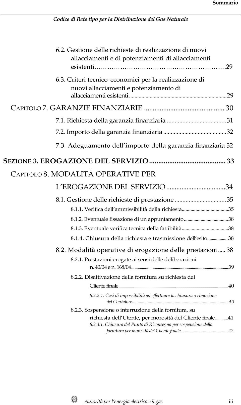 ..31 7.2. Importo della garanzia finanziaria...32 7.3. Adeguamento dell importo della garanzia finanziaria 32 SEZIONE 3. EROGAZIONE DEL SERVIZIO... 33 CAPITOLO 8.