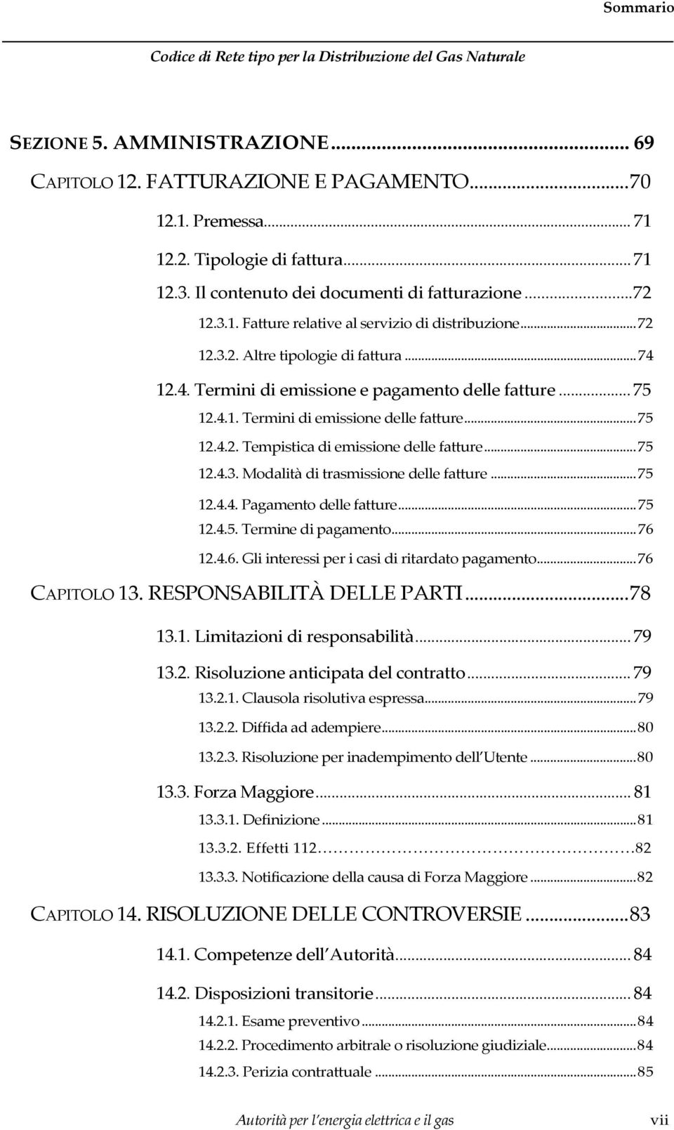 ..75 12.4.1. Termini di emissione delle fatture...75 12.4.2. Tempistica di emissione delle fatture...75 12.4.3. Modalità di trasmissione delle fatture...75 12.4.4. Pagamento delle fatture...75 12.4.5. Termine di pagamento.