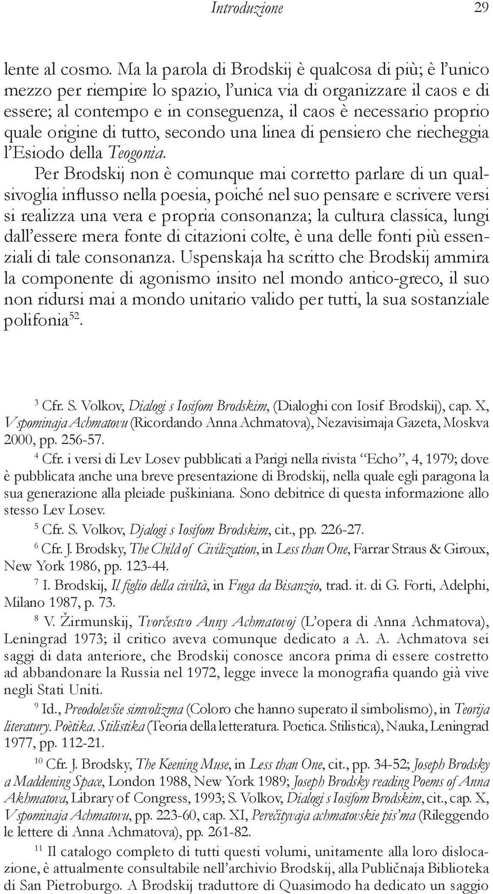 origine di tutto, secondo una linea di pensiero che riecheggia l Esiodo della Teogonia.