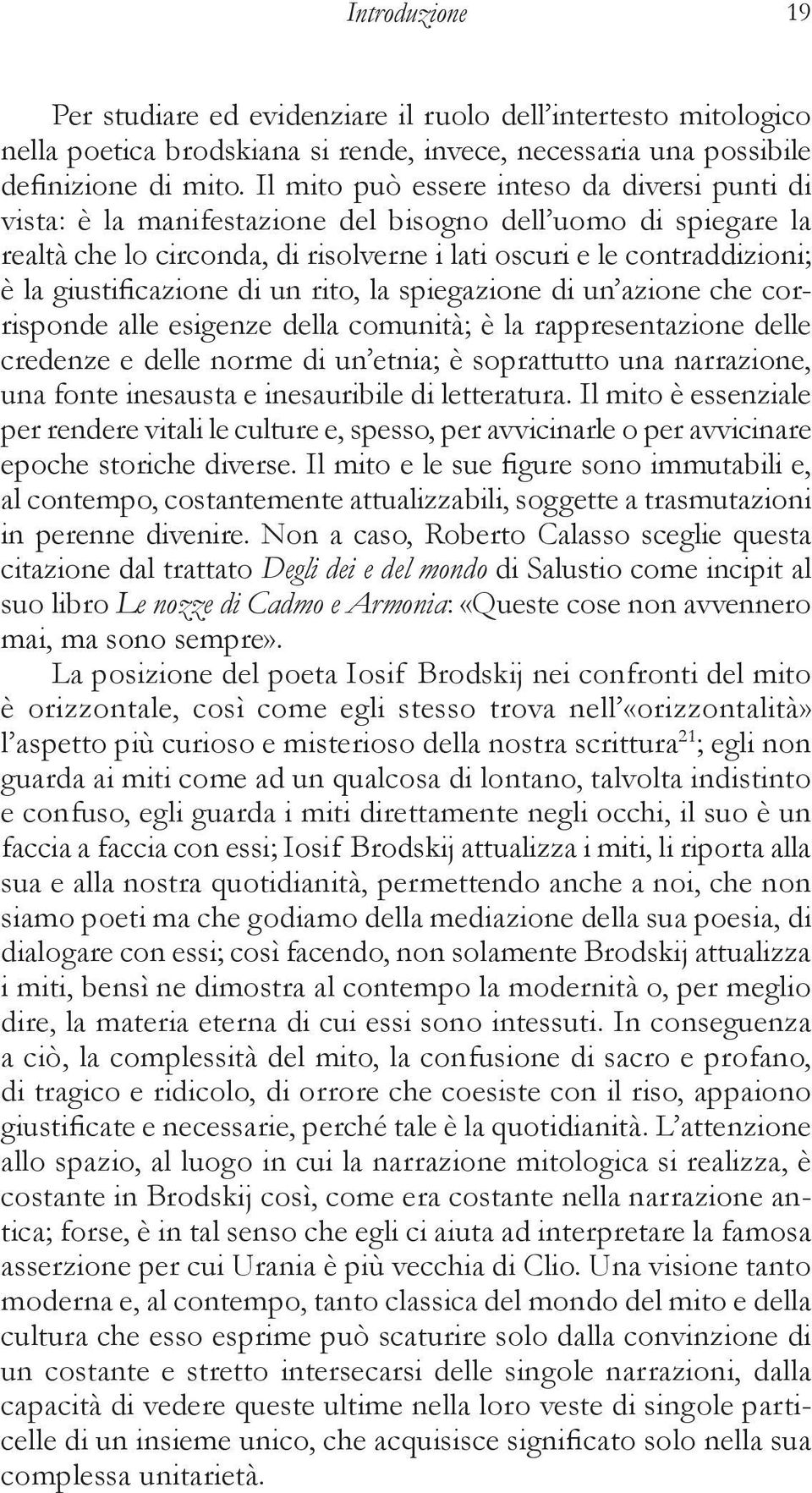 giustificazione di un rito, la spiegazione di un azione che corrisponde alle esigenze della comunità; è la rappresentazione delle credenze e delle norme di un etnia; è soprattutto una narrazione, una