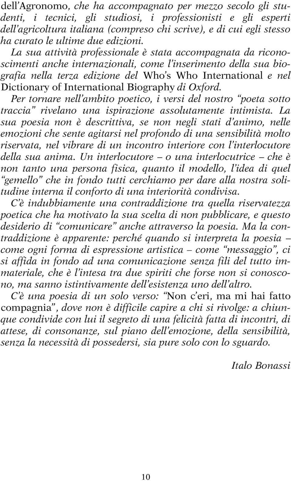 La sua attività professionale è stata accompagnata da riconoscimenti anche internazionali, come l inserimento della sua biografia nella terza edizione del Who s Who International e nel Dictionary of