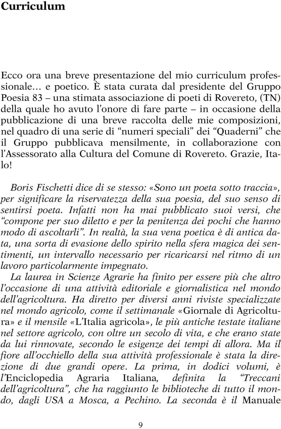 raccolta delle mie composizioni, nel quadro di una serie di numeri speciali dei Quaderni che il Gruppo pubblicava mensilmente, in collaborazione con l Assessorato alla Cultura del Comune di Rovereto.