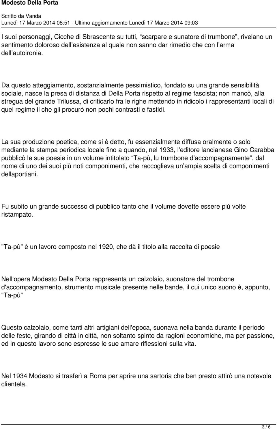 grande Trilussa, di criticarlo fra le righe mettendo in ridicolo i rappresentanti locali di quel regime il che gli procurò non pochi contrasti e fastidi.