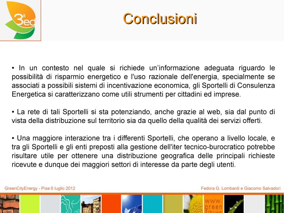 La rete di tali Sportelli si sta potenziando, anche grazie al web, sia dal punto di vista della distribuzione sul territorio sia da quello della qualità dei servizi offerti.