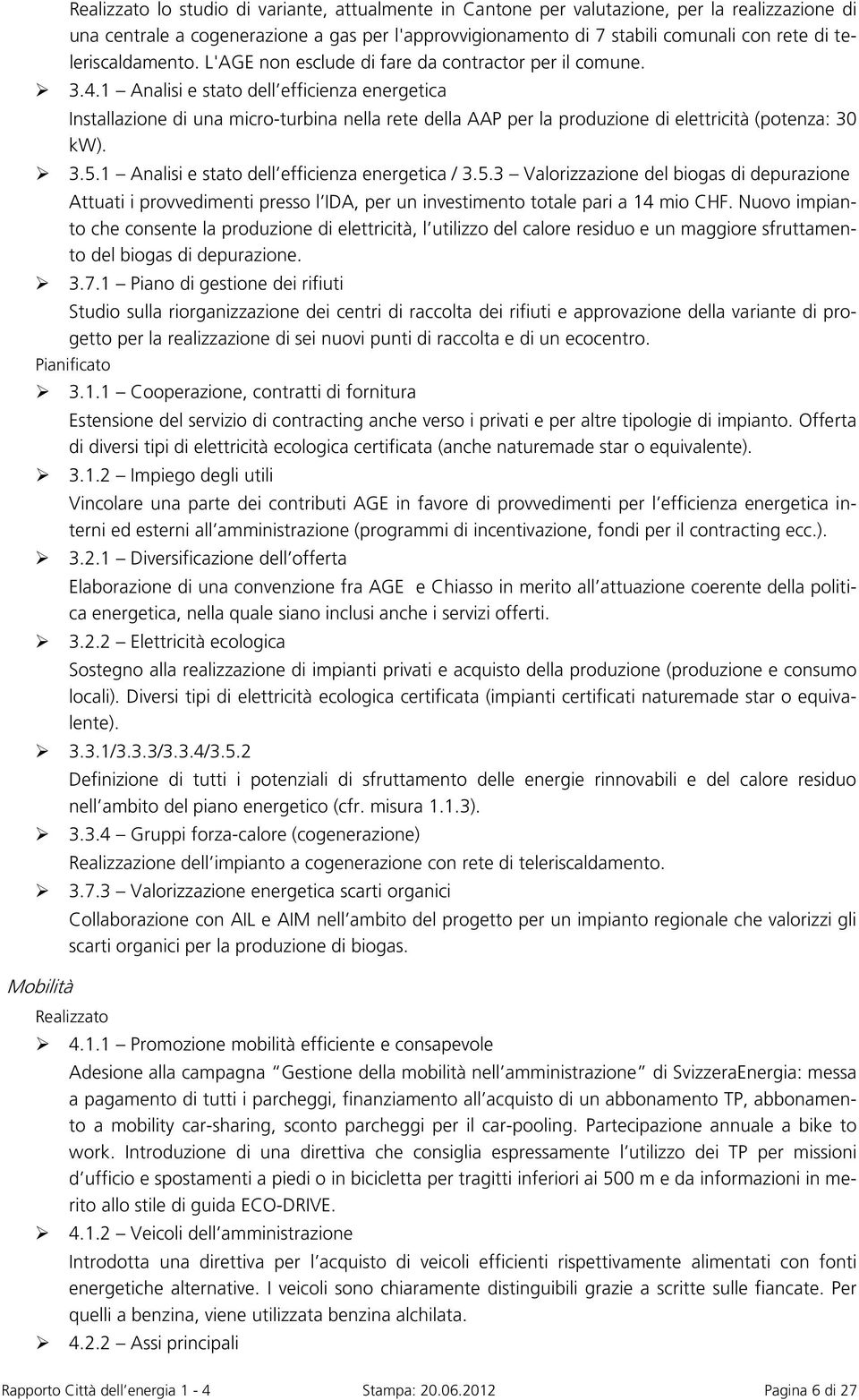 1 Analisi e stato dell efficienza energetica Installazione di una micro-turbina nella rete della AAP per la produzione di elettricità (potenza: 30 kw). 3.5.