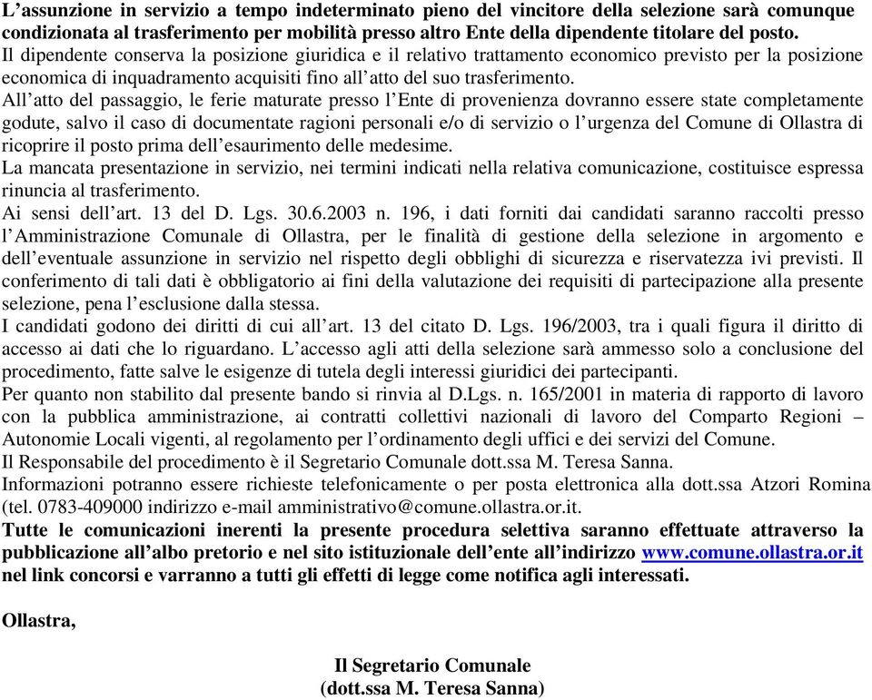 All atto del passaggio, le ferie maturate presso l Ente di provenienza dovranno essere state completamente godute, salvo il caso di documentate ragioni personali e/o di servizio o l urgenza del