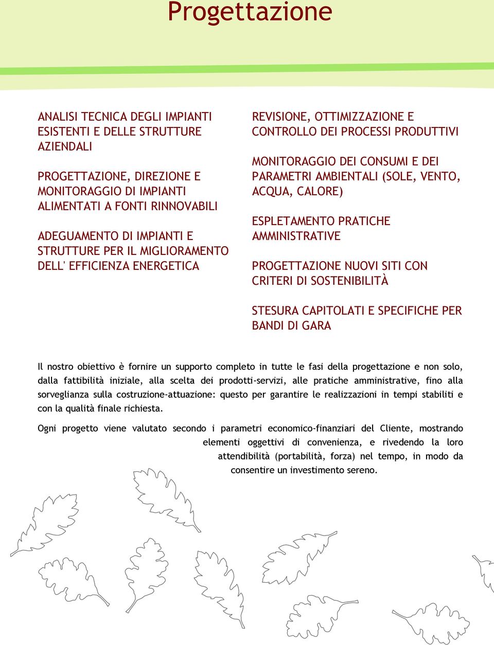 CALORE) ESPLETAMENTO PRATICHE AMMINISTRATIVE PROGETTAZIONE NUOVI SITI CON CRITERI DI SOSTENIBILITÀ STESURA CAPITOLATI E SPECIFICHE PER BANDI DI GARA Il nostro obiettivo è fornire un supporto completo