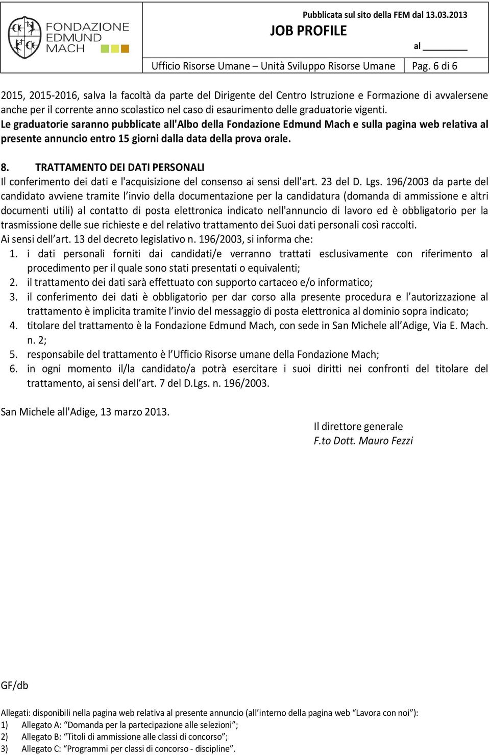 vigenti. Le graduatorie saranno pubblicate all'albo della Fondazione Edmund Mach e sulla pagina web relativa al presente annuncio entro 15 giorni dalla data della prova orale. 8.