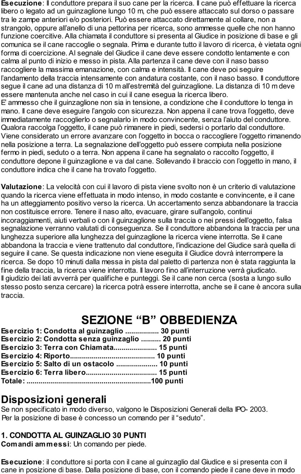 Può essere attaccato direttamente al collare, non a strangolo, oppure all anello di una pettorina per ricerca, sono ammesse quelle che non hanno funzione coercitive.