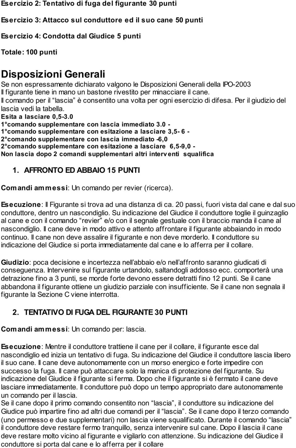 Il comando per il lascia è consentito una volta per ogni esercizio di difesa. Per il giudizio del lascia vedi la tabella. Esita a lasciare 0,5-3.0 1 comando supplementare con lascia immediato 3.