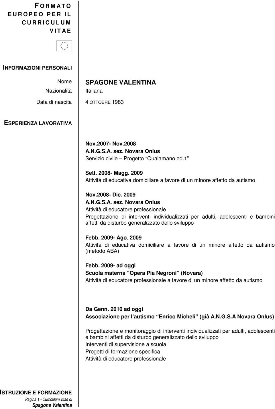 Onlus Attività di educatore professionale Progettazione di interventi individualizzati per adulti, adolescenti e bambini affetti da disturbo generalizzato dello sviluppo Febb. 2009- Ago.