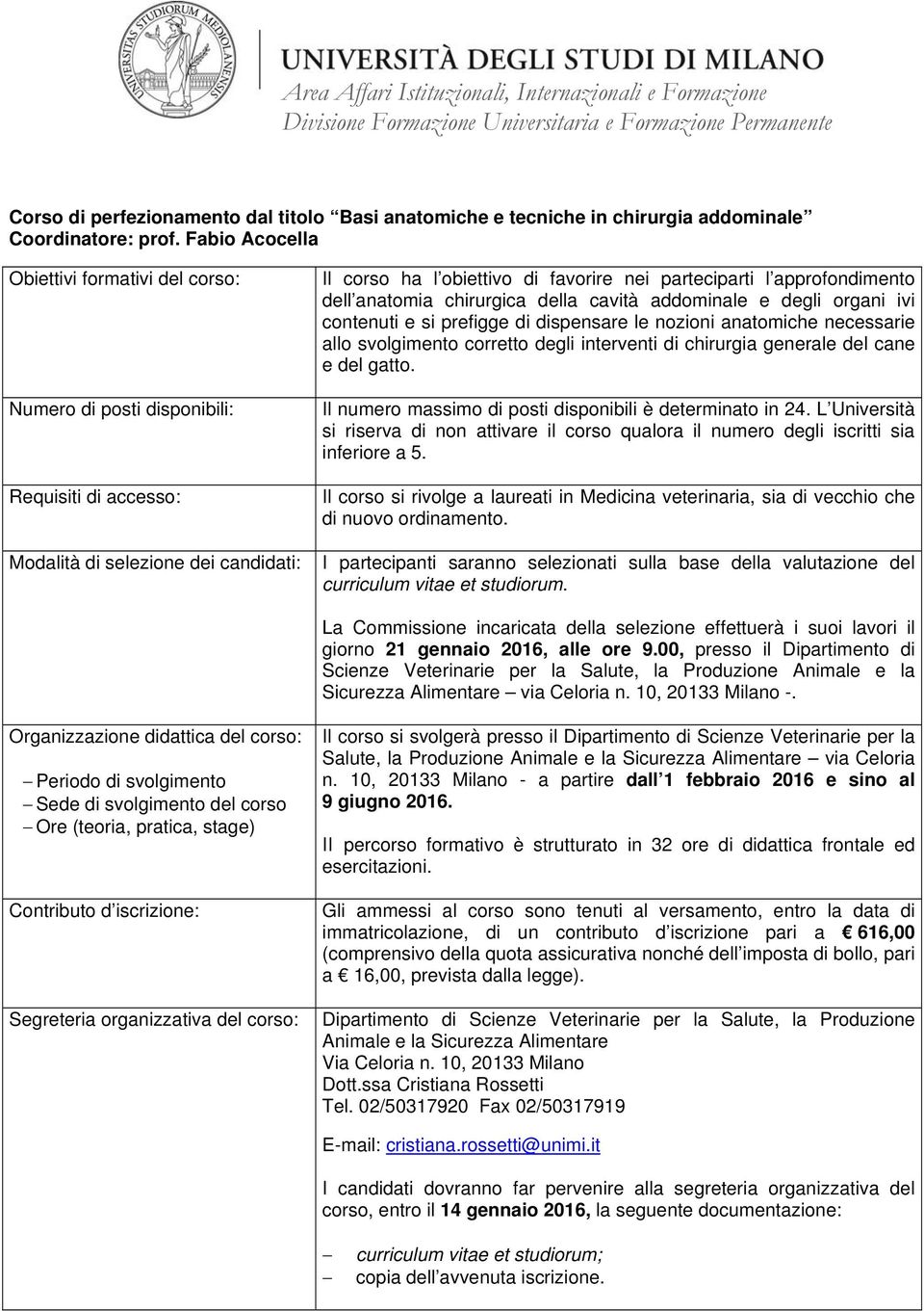 approfondimento dell anatomia chirurgica della cavità addominale e degli organi ivi contenuti e si prefigge di dispensare le nozioni anatomiche necessarie allo svolgimento corretto degli interventi