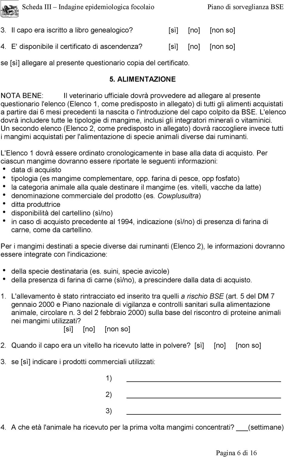 dai 6 mesi precedenti la nascita o l'introduzione del capo colpito da BSE. L'elenco dovrà includere tutte le tipologie di mangime, inclusi gli integratori minerali o vitaminici.