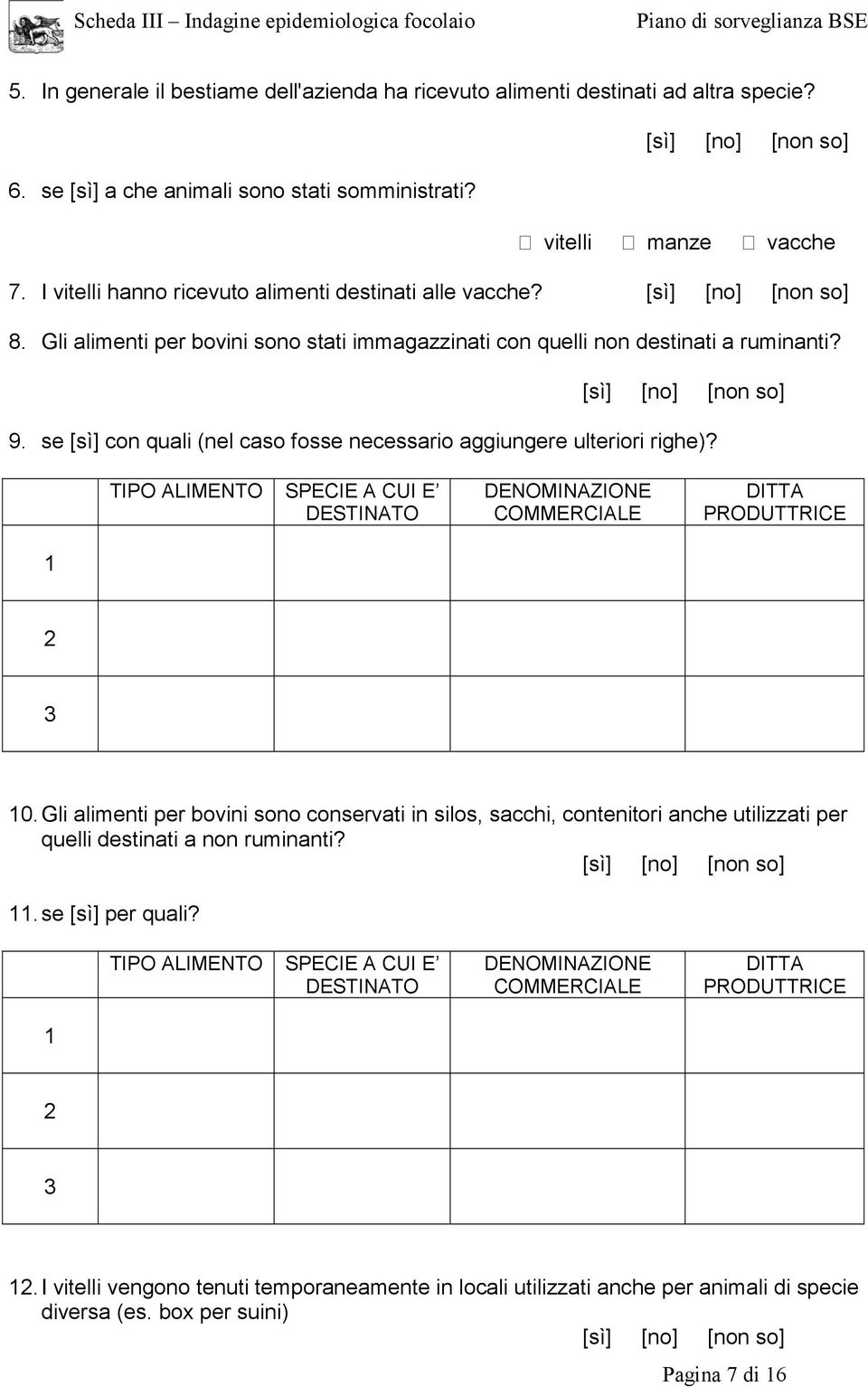 se [sì] con quali (nel caso fosse necessario aggiungere ulteriori righe)? TIPO ALIMENTO SPECIE A CUI E DESTINATO DENOMINAZIONE COMMERCIALE DITTA PRODUTTRICE 1 2 3 10.