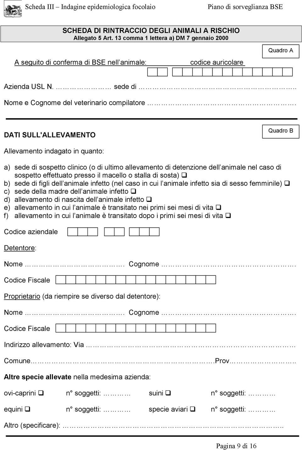 DATI SULL'ALLEVAMENTO Quadro B Allevamento indagato in quanto: a) sede di sospetto clinico (o di ultimo allevamento di detenzione dell animale nel caso di sospetto effettuato presso il macello o