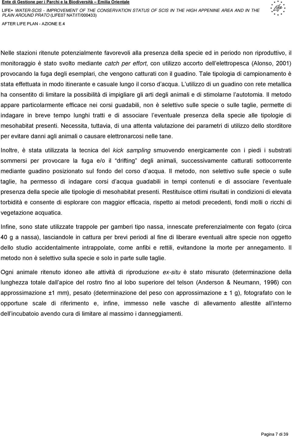 Tale tipologia di campionamento è stata effettuata in modo itinerante e casuale lungo il corso d acqua.