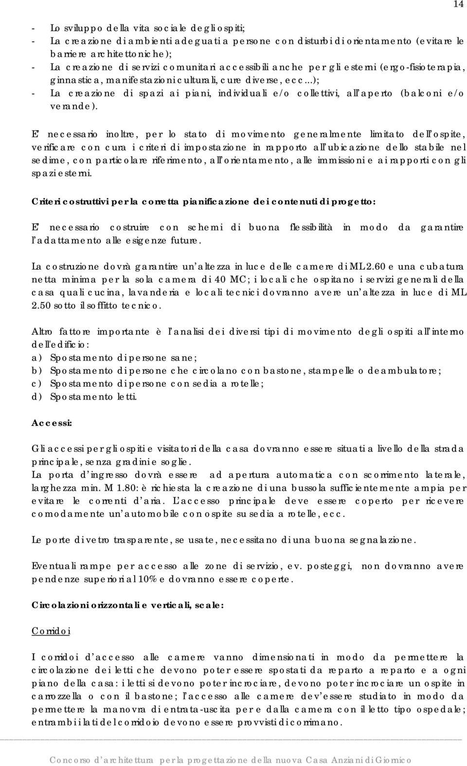 ..); - La creazione di spazi ai piani, individuali e/o collettivi, all aperto (balconi e/o verande).